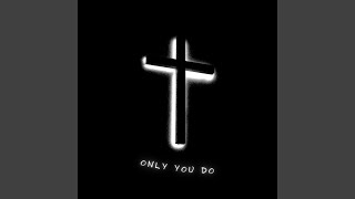 Only you do