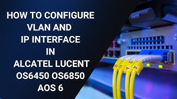 How to configure VLAN & IP Interface in ALcatel Lucent OS6450 & OS6850 switch