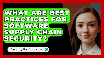 What Are Best Practices For Software Supply Chain Security? - SecurityFirstCorp.com