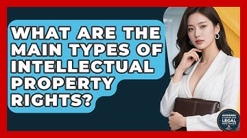 What Are the Main Types of Intellectual Property Rights? | Avoiding Common Legal Mistakes News