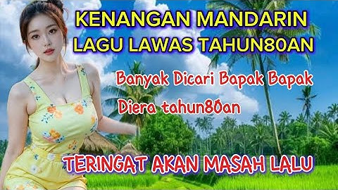 KENANGAN MANDARIN LAWAS TAHUN80AN YANG BANYAK DISUKAI BAPAK BAPAK
