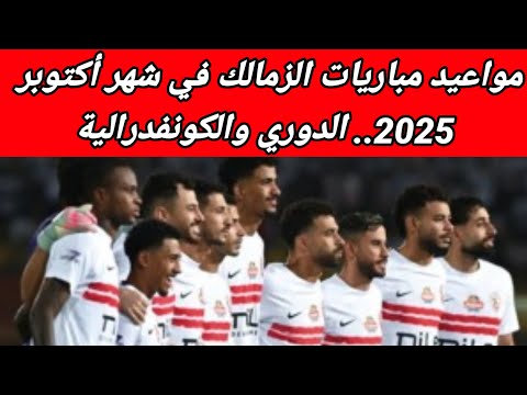 مواعيد مباريات الزمالك في شهر أكتوبر 2025 الدوري والكونفدرالية