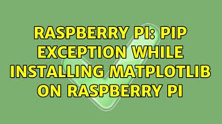 Raspberry Pi: Pip exception while installing matplotlib on raspberry pi (2 Solutions!!)