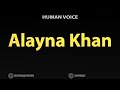 How To Pronounce Alayna Khan