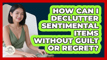 How Can I Declutter Sentimental Items Without Guilt Or Regret? - Minimalist Home Life