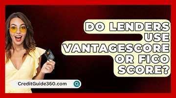 Do Lenders Use VantageScore Or FICO Score? - CreditGuide360.com