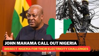 Mahama Call out Nigeria and Dissect Nigeria for their electricity Challenges