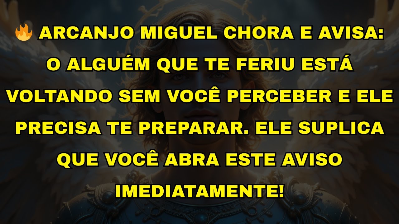 🔥 ARCANJO MIGUEL CHORA E AVISA: O ALGUÉM QUE TE FERIU ESTÁ VOLTANDO SEM VOCÊ PERCEBER E ELE PRECI