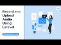 How to Record and Upload Audio in Laravel: A Step-by-Step Guide