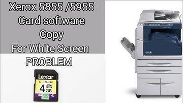 Xerox Memory Card Copy  (5855-5955) White Screen Problem