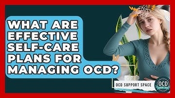 What Are Effective Self-care Plans For Managing OCD? - OCD Support Space
