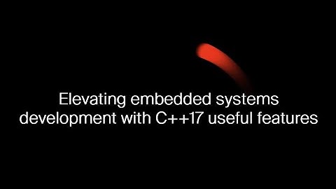 Elevating embedded systems development with C++17 useful features