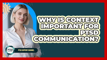 Why Is Context Important For PTSD Communication?
