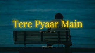 Tere Pyaar Mein - Kaavish (Slowed Reverb)