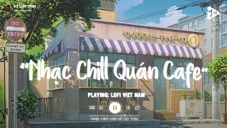 Nhạc Chill Quán Cafe - Những Ca Khúc Lofi Nhẹ Nhàng Hay Nhất Dành Cho Quán Cafe - Nhạc Lofi Chill