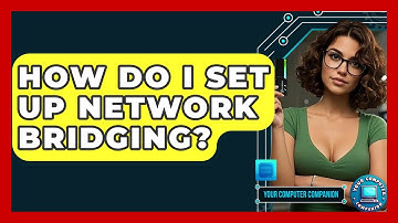 How Do I Set Up Network Bridging? - Your Computer Companion