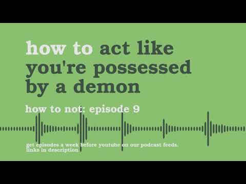 How to Act Like You're Possessed by a Demon | How to Not - Podcast #9