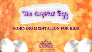 The Crystal Egg - Morning Meditation for Kids | With Liz Findlay