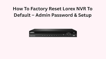 How To Factory Reset Lorex NVR To Default – Admin Password & Setup