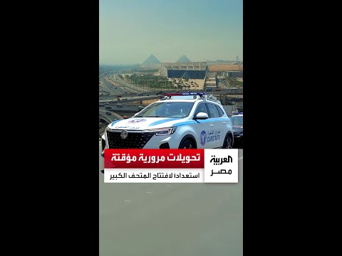 استعداد ا لافتتاح المتحف المصري الكبير الداخلية تعلن تحويلات مرورية مؤقتة بالقاهرة والجيزة