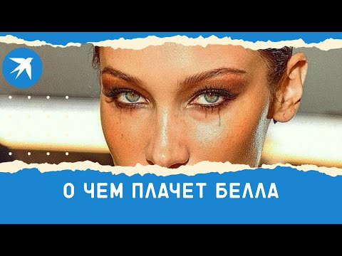 О чем плачет Белла Хадид