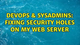 DevOps & SysAdmins: Fixing security holes on my web server