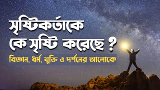 সৃষ্টিকর্তাকে কে সৃষ্টি করেছে? বিজ্ঞান, ধর্ম, যুক্তি ও দর্শনের আলোকে জানুন