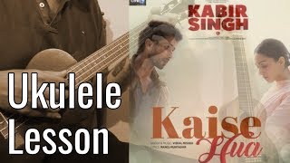 Video thumbnail of "Kaise Hua - Kabir Singh | Ukulele Tutorial With Tabs & Chords"