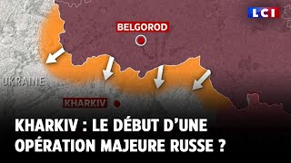 Kharkiv : le début d’une opération majeure russe ?