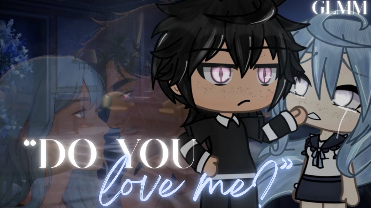 Do you love me? || GLMM || silent.Skyz