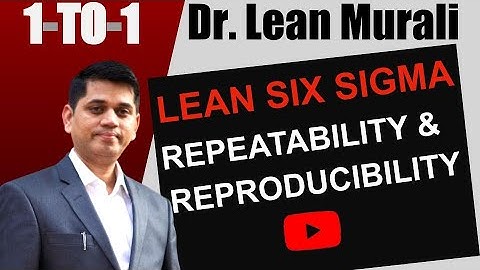 LEAN SIX SIGMA REPEATABILITY & REPRODUCIBILITY.(1-TO-1 Session with Dr. Lean Murali)