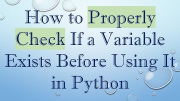 How to Properly Check If a Variable Exists Before Using It in Python