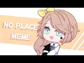 No Place Meme // Gacha Club