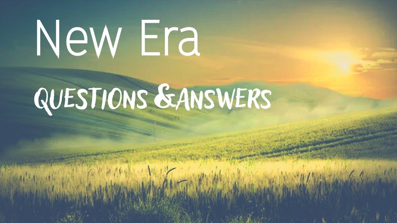 New Era: Questions & Answers