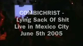 COMBICHRIST Lying Sack Of Shit Live @ Mexico City June 5th 2005 COMBICHRIST Lying Sack Of Shit Live @ Mexico City June 5th 2005