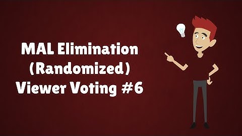 MAL Elimination (Randomized) Viewer Voting Episode 6