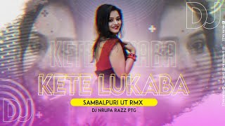 Kete Lukaba || Sambalpuri Ut Rmx || Satrughan Luha X Dj Nrupa Razz || Old Sambalpuri Full Dance Mix