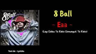 8 Ball - Eaa, | Lirik lagu | Lagi Galau Ya Kaka Cemungut Ya Kaka