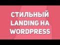 Как создать стильный сайт на wordpress?  Как сделать сайт landing на wp? Как сделать сайт самому?