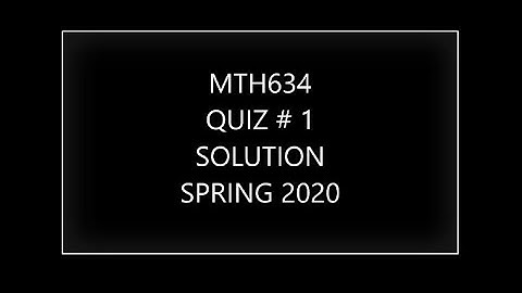 MTH634 || QUIZ # 1 SOLUTION || SPRING 2020