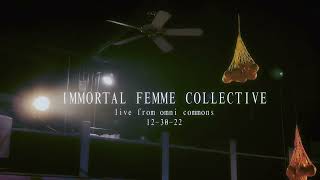 IMMORTAL FEMME COLLECTIVE (Live at Omni Commons) 12-30-22