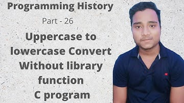 26 | uppercase to lowercase convert without library function c programming | c program bangla