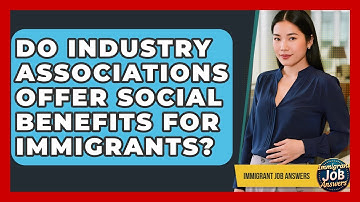 Do Industry Associations Offer Social Benefits For Immigrants? - Immigrant Job Answers