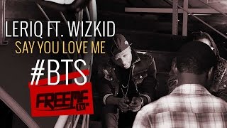 Leriq | Say You Love Me [BTS] ft Wizkid: Freeme TV