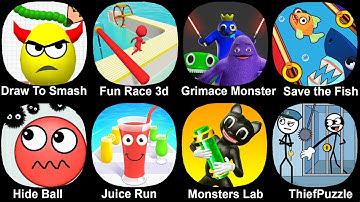 Draw To Smash,Fun Race 3d,Grimace Monster,Save the Fish,Hide Ball,Juice Run,Monster Lab,ThiefPuzzle