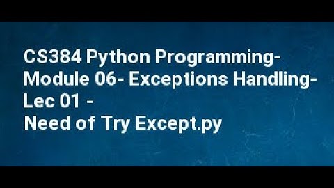 CS384 Python Programming  Module 06  Exceptions Handling  Lec 01   Need of Try Except