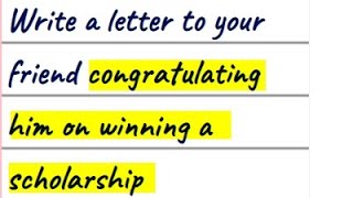 write a letter to your FRIEND congratulating him on winning a SCHOLARSHIP
