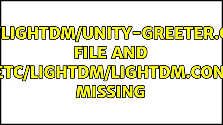 Ubuntu: /etc/lightdm/unity-greeter.conf file and /etc/lightdm/lightdm.conf missing