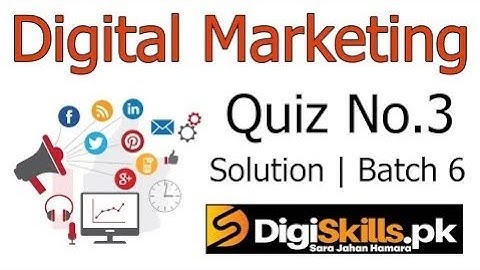 Digiskills – Digital Marketing Quiz # 3 Solution Batch # 6 (Digital Marketing Quiz 3 Batch 6)