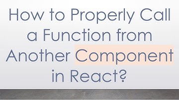 How to Properly Call a Function from Another Component in React?